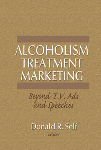 Alcoholism Treatment Marketing : Beyond T.V. Ads and Speeches - Donald Self