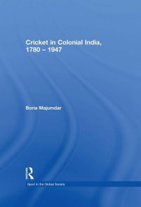 Cricket in Colonial India 1780 - 1947 : Sport in the Global Society - Boria Majumdar