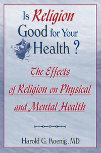 Is Religion Good for Your Health? : The Effects of Religion on Physical and Mental Health - Harold G Koenig