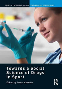 Towards a Social Science of Drugs in Sport : Sport in the Global Society - Contemporary Perspectives - Jason Mazanov