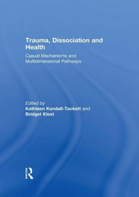 Trauma, Dissociation and Health : Casual Mechanisms and Multidimensional Pathways - Kathleen Kendall-Tackett