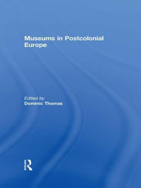 Museums in Postcolonial Europe - Dominic Thomas