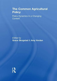 The Common Agricultural Policy : Policy Dynamics in a Changing Context - Grace Skogstad