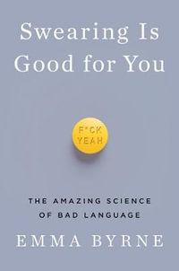 Swearing Is Good for You : The Amazing Science of Bad Language - Emma Byrne