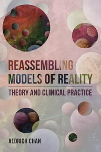 Reassembling Models of Reality : Theory and Clinical Practice - Aldrich Chan