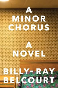 A Minor Chorus : A Novel - Billy-Ray Belcourt