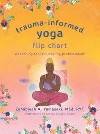 Trauma-Informed Yoga Flip Chart : A Teaching Tool for Healing Professionals - Zahabiyah A. Yamasaki