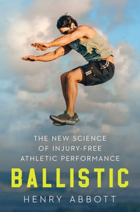 Ballistic : The New Science of Injury-Free Athletic Performance - Henry Abbott