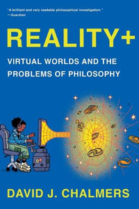 Reality+ : Virtual Worlds and the Problems of Philosophy - David J. Chalmers