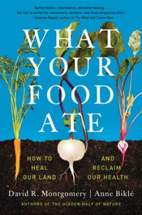 What Your Food Ate : How to Restore Our Land and Reclaim Our Health - David R. Montgomery