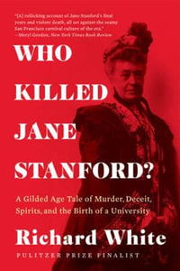 Who Killed Jane Stanford? : A Gilded Age Tale of Murder, Deceit, Spirits and the Birth of a University - Richard White