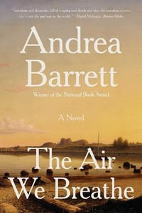 The Air We Breathe : A Novel - Andrea Barrett