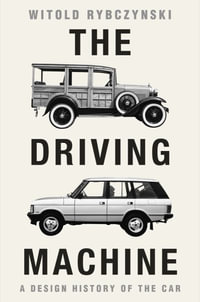 The Driving Machine : A Design History of the Car - Witold Rybczynski