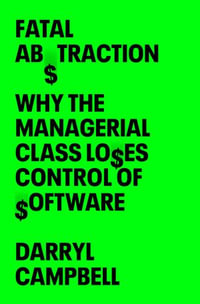 Fatal Abstraction : Why the Managerial Class Loses Control of Software - Darryl Campbell