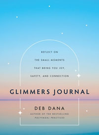 Glimmers Journal : Reflect on the Small Moments That Bring You Joy, Safety, and Connection - Deb Dana