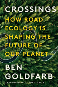 Crossings : How Road Ecology Is Shaping the Future of Our Planet - Ben Goldfarb