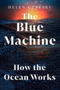 The Blue Machine : How the Ocean Works - Helen Czerski