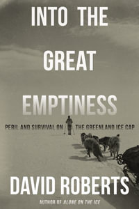 Into the Great Emptiness : Peril and Survival on the Greenland Ice Cap - David Roberts