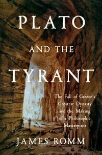 Plato and the Tyrant : The Fall of Greece's Greatest Dynasty and the Making of a Philosophic Masterpiece - James Romm