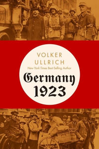 Germany 1923 : Hyperinflation, Hitler's Putsch, and Democracy in Crisis - Volker Ullrich