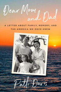 Dear Mom and Dad : A Letter About Family, Memory, and the America We Once Knew - Patti Davis