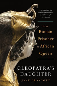 Cleopatra's Daughter : From Roman Prisoner to African Queen - Jane Draycott