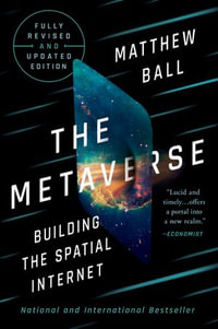 The Metaverse : Fully Revised and Updated Edition: Building the Spatial Internet - Matthew Ball