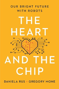 The Heart and the Chip - Our Bright Future with Robots : Our Bright Future with Robots - Daniela Rus