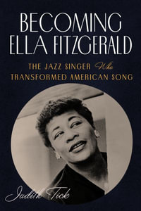 Becoming Ella Fitzgerald : The Jazz Singer Who Transformed American Song - Judith Tick