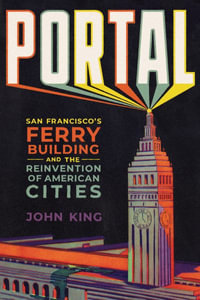 Portal : San Francisco's Ferry Building and the Reinvention of American Cities - John King