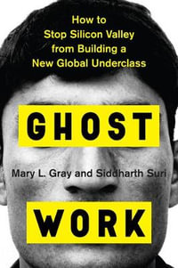 Ghost Work : How to Stop Silicon Valley from Building a New Global Underclass - Mary L Gray