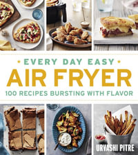 Every Day Easy Air Fryer : 100 Recipes Bursting with Flavor - Urvashi Pitre