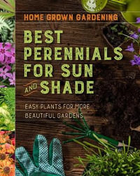 Home Grown Gardening Guide to Best Perennials for Sun and Shade : Easy Plants for More Beautiful Gardens - Houghton Mifflin Harcourt