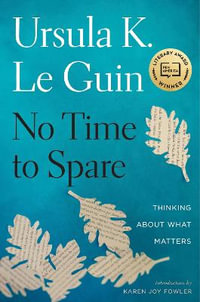 No Time to Spare : Thinking about What Matters - Ursula K. Le Guin