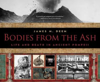 Bodies from the Ash : Life and Death in Ancient Pompeii - James M. Deem