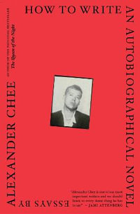 How to Write an Autobiographical Novel : Essays - Alexander Chee