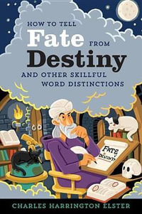 How to Tell Fate from Destiny : And Other Skillful Word Distinctions - Charles Harrington Elster