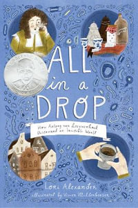 All in a Drop : How Antony van Leeuwenhoek Discovered an Invisible World - Lori Alexander