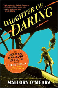 Daughter of Daring : The Trick-Riding, Train-Leaping, Road-Racing Life of Helen Gibson, Hollywood's First Stuntwoman - Mallory O'Meara