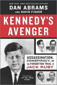 Kennedy's Avenger : Assassination, Conspiracy, and the Forgotten Trial of Jack Ruby - Dan Abrams