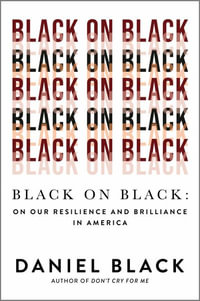 Black on Black : On Our Resilience and Brilliance in America - Daniel Black