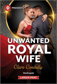 Unwanted Royal Wife : Harlequin Presents (Larger Print) - Clare Connelly