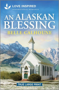 An Alaskan Blessing : An Uplifting Inspirational Romance - Belle Calhoune