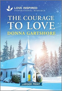 The Courage to Love : An Uplifting Inspirational Romance - Donna Gartshore