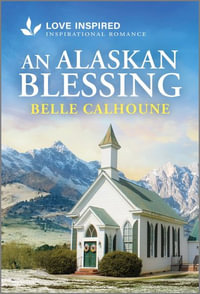 An Alaskan Blessing : An Uplifting Inspirational Romance - Belle Calhoune