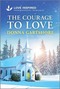 The Courage to Love : An Uplifting Inspirational Romance - Donna Gartshore