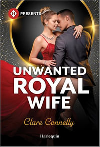 Unwanted Royal Wife : Harlequin Presents - Clare Connelly