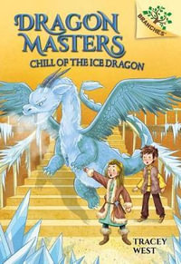 Chill of the Ice Dragon : Dragon Masters. Scholastic Branches - Tracey West