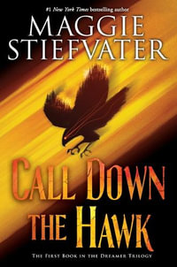 Call Down the Hawk (the Dreamer Trilogy, Book 1) : Volume 1 - Maggie Stiefvater