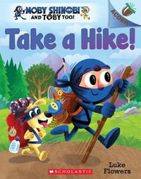 Take a Hike!: An Acorn Book (Moby Shinobi and Toby Too! #2) : Volume 2 - Luke Flowers